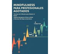 Mindfulness para Profesionales Agotados - Técnicas de 5 Minutos para Reducir el Estrés Laboral, Recuperar el Enfoque y Evitar el Burnout sin Dejar tu ... y la presión de estar siempre disponible