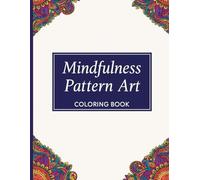 Mindfulness Pattern Art Coloring Book for Adults: Stress Relief Mandala Designs with Relaxing Floral, Paisley & Geometric Patterns for Anxiety & Calm
