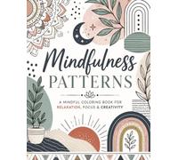 Mindfulness Patterns: 50 Relaxing Coloring Designs for Relaxation, Stress Relief, and Focus
