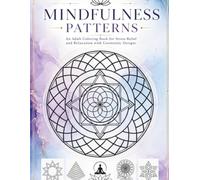 Mindfulness Patterns: An Adult Coloring Book for Stress Relief and Relaxation with Geometric Designs