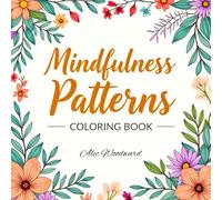 Mindfulness Patterns Coloring Book: Relaxing Geometric and Abstract Designs to Calm the Mind and Inspire Creativity