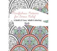 Mindfulness Patterns for Stress Relief: A Bold & Easy Adult Coloring Book: Easy-to-Color Patterns Designed to Help You Relax, Focus, and Feel Calm - 110 Pages, 8.5" x 11"
