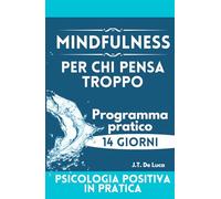 Mindfulness per chi pensa troppo: Un programma pratico di 14 giorni per calmare la mente, ridurre l’overthinking e vivere il presente