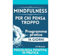 Mindfulness per chi pensa troppo: Un programma pratico di 14 giorni per calmare la mente, ridurre l’overthinking e vivere il presente