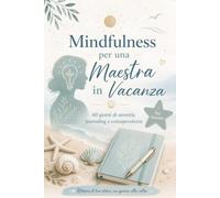 Mindfulness per una Maestra in Vacanza: Diario estivo di gratitudine, serenità e benessere | Esercizi guidati per rallentare, respirare e ritrovare calma | Un regalo rilassante per insegnanti
