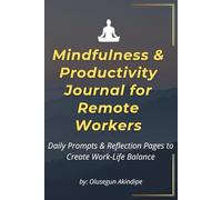Mindfulness & Productivity Journal for Remote Workers: Daily Prompts & Reflection Pages to Create Work-Life Balance