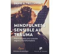Mindfulness sensible al trauma. Prácticas para una curación segura y transformadora | David A. Treleaven