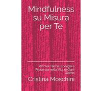 Mindfulness su Misura per Te: Ritrova Calma, Energia e Presenza nella Vita di Ogni Giorno