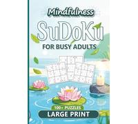Mindfulness Sudoku for Busy Adults: 100 Large Print Puzzles for Teens, Adults and Seniors Seeking Focus & Relaxation (Brain boost, memory improvement, relaxing fun)