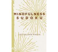 Mindfulness Sudoku Let Go and Focus: Sudoku Puzzles for Mindfulness | Help Calm the Mind, Relax, and Focus | 6x9 Inches, 110 Pages | 50+ Puzzles | Solutions Included