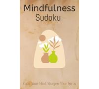 Mindfulness Sudoku Puzzel Book: Sudoku Puzzles for Mindfulness | Calm your Mind,Sharpen your Focus | 6x9 Inches, 110 Pages | 50+ Puzzles |solutions included