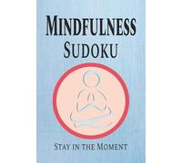 Mindfulness Sudoku Puzzle Book: Sudoku Puzzles for Mindfulness | Help Focus the Mind on the Present | 6x9 Inches, 110 Pages | 50+ Puzzles | Solutions Included