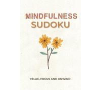 Mindfulness Sudoku Puzzle Book: Sudoku Puzzles for Mindfulness | Relax, Focus and Unwind | 6x9 inches, 110 Pages | 50+ Puzzles | Solutions Included