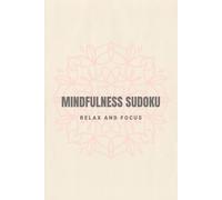 Mindfulness Sudoku Relax and Focus: Sudoku Puzzles for Mindfulness | Help Calm the Mind, Relax, and Focus | 6x9 Inches, 110 Pages | 50+ Puzzles | Solutions Included