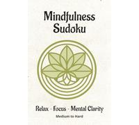 Mindfulness Sudoku Relax Focus & Mental Clarity: Sodoku Puzzles for Mindfulness | Help Calm the Mind, Relax, and Focus | 6 x 9 Inches, 110 Pages | 55 Puzzles | Solutions Included
