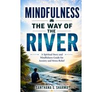 Mindfulness: The Way of the River: A Spiritual Story and Mindfulness Guide for Anxiety and Stress Relief