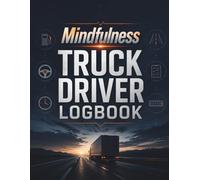 Mindfulness Truck Driver Logbook: For Haulin’, Trackin’, and Stayin’ on Top of the Job: Truckers Health & Maintenance Daily and Weekly Planner for Professional Drivers