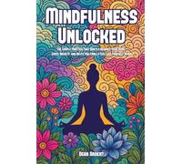 Mindfulness Unlocked: The Simple Practice That Quietly Rewires Your Mind, Eases Anxiety, and Helps You Finally Feel Like Yourself Again