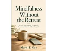 Mindfulness Without Retreat: An Eight-Week Beginner's Program for Presence and Calm in Ordinary Busy Life (Mindfulness at Home)