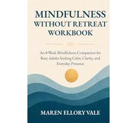 Mindfulness Without Retreat Workbook: An 8-Week Mindfulness Companion for Busy Adults Seeking Calm, Clarity, and Everyday Presence (Mindfulness at Home)
