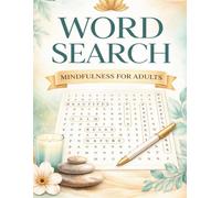 Mindfulness Word Search for Adults: Relaxing Word Search Puzzles for Adults, Designed to Reduce Stress, Restore Inner Peace, and Improve Focus While Promoting Calm and Positivity