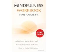 Mindfulness Workbook for Anxiety: A Guide to Stress Relief and Anxiety Reduction with The Help of Daily Meditation