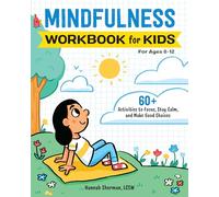 Mindfulness Workbook for Kids: 60+ Activities to Focus, Stay Calm, and Make Good Choices (Health and Wellness Workbooks for Kids)