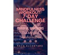 Mindfulness Workout: 7-day Challenge: MINDFUL WARRIORS: The Mindful Transformation