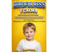 Mindfulness Y Calma: Herramientas sencillas y divertidas para que los niños de 4 a 9 años aprendan a relajarse, concentrarse y sentirse bien consigo mismos.