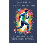 Mindfulness y Deporte - el Secreto para Mejorar el Rendimiento Deportivo: Transforme su mentalidad, maximice su rendimiento y descubra su potencial sin explotar