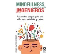 Mindfulness y mucho más para ingenieros: Un modelo integral para una vida más saludable y plena (Crecimiento personal)