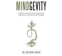 Mindgevity: A Christian Guide to Overcoming Anxiety, Depression, and Mental Health Struggles