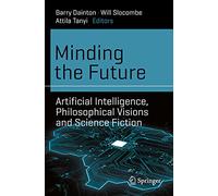 Minding the Future: Artificial Intelligence, Philosophical Visions and Science Fiction (Science and Fiction)