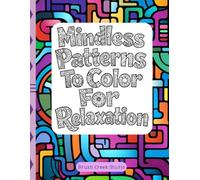 Mindless Patterns for Relaxation: A Meditative Adult Coloring Book for Calm and Mental Clarity