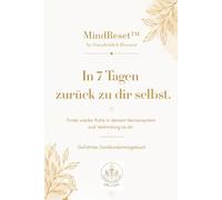 MindReset - In 7 Tagen zurück zu dir selbst: Geführtes 4-Wochen-Journal für innere Ruhe, Klarheit und Selbstverbindung - mit nur 5 Minuten täglich