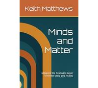Minds and Matter: Mapping the Resonant Layer between Mind and Reality (Resonance AI Series: Minds, Matter, and Machine Intelligence)
