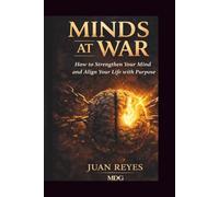 Minds at War: How to Strengthen your Mind and Align Your Life with Purpose