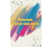 Mindscapes: Abstract Lined Journal: For creative minds, quiet moments and for reflection beyond the ordinary (gift-friendly)