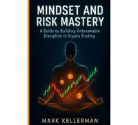MINDSET AND RISK MASTERY: A Guide to Building Unbreakable Discipline in Crypto Trading