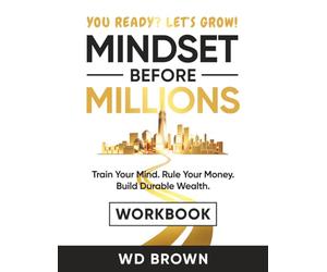 Mindset Before Millions Workbook: Train Your Mind. Rule Your Money. Build Durable Wealth. (YOU READY? LET’S GROW!)
