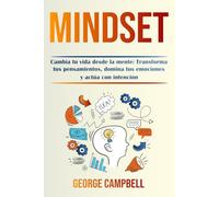 MINDSET: Cambia tu vida desde la mente: Transforma tus pensamientos, domina tus emociones y actúa con intención