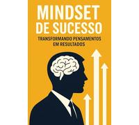 Mindset de Sucesso: Transformando Pensamentos em Resultados
