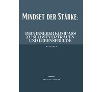 MINDSET DER STÄRKE: Dein innerer Kompass zu Selbstvertrauen und Lebensfreude: Starkes Mindset, Ratgeber, Mehr Stärke