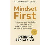 MINDSET FIRST: Master the inner foundations of growth by rewiring thinking patterns at every level of your organization. (THE GROWTH PARTNER)