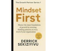 MINDSET FIRST: Master the inner foundations of growth by rewiring thinking patterns at every level of your organization. (THE GROWTH PARTNER)