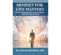 MINDSET FOR LIFE MASTERY: Proven Strategies for Holistic Growth, Happiness and Success