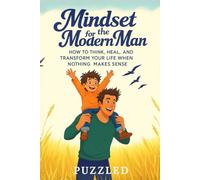 Mindset for the Modern Man: How to Think, Heal, and Transform Your Life When Nothing Makes Sense