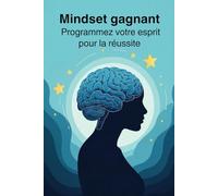 Mindset gagnant : Programmez votre esprit pour la réussite