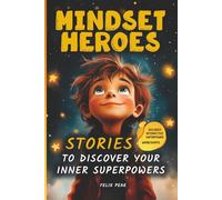 Mindset Heroes - Stories to Discover Your Inner Superpowers: Motivational Stories and Interactive Workshops for Boys to Build Self-Confidence, Friendship, and Courage