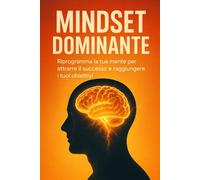Mindset Inarrestabile: Riscrivi le tue convinzioni.